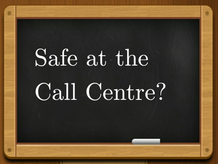 Safe at the Call Centre?